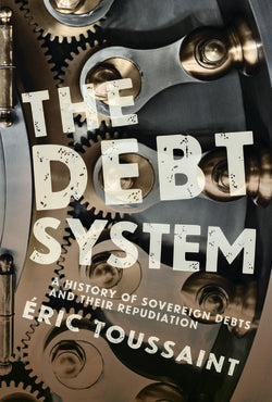 The Debt System: A History of Sovereign Debts and their Repudiation