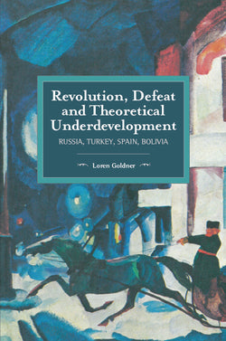 Revolution, Defeat and Theoretical Underdevelopment: Russia, Turkey, Spain, Bolivia