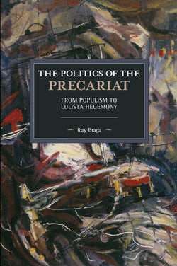 The Politics of the Precariat: From Populism to Lulista Hegemony
