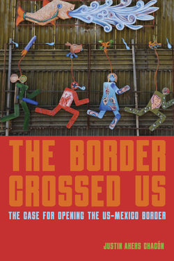 The Border Crossed Us: The Case for Opening the US-Mexico Border