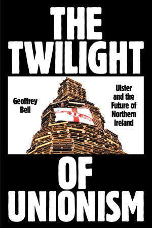 The Twilight of Unionism: Ulster and the Future of Northern Ireland