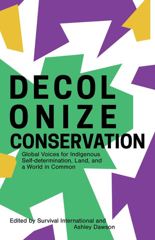 Decolonize Conservation: Global Voices for Indigenous Self-Determination, Land, and a World in Common