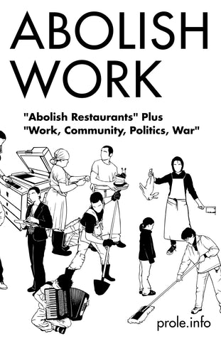 Abolish Work: “Abolish Restaurants” Plus “Work, Community, Politics, War”