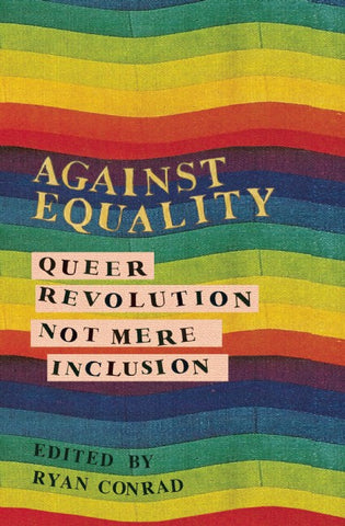 Against Equality: Queer Revoution, Not Mere Inclusion