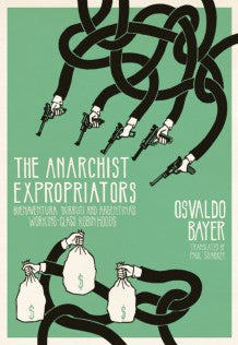 The Anarchist Expropriators: Buenaventura Durruti and Argentina's Working-Class Robin Hoods