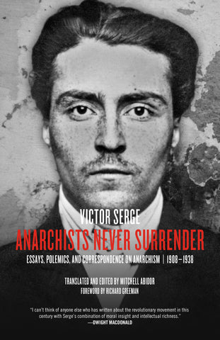 Anarchists Never Surrender: Essays, Polemics, and Correspondence on Anarchism, 1908-1938