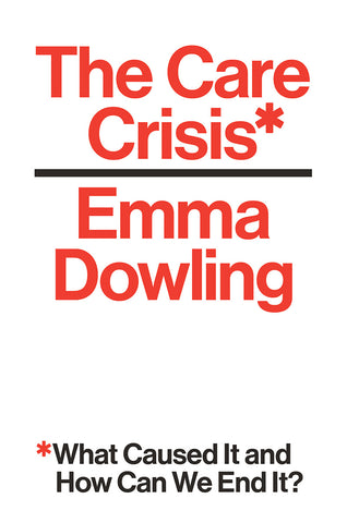 The Care Crisis: What Caused It and How Can We End It?