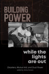 Building Power While the Lights Are Out: Disasters, Mutual Aid, and Dual Power