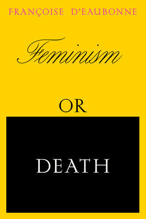 Feminism or Death: How the Women's Movement Can Save the Planet