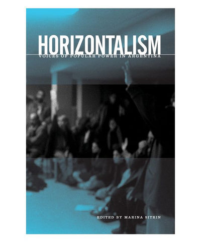 Horizontalism: Voices of Popular Power in Argentina