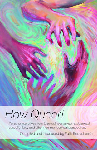 How Queer! Personal Narratives from Bisexual, Pansexual, Polysexual, Sexually-Fluid, and Other Non-Monosexual Perspectives