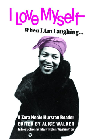 I Love Myself When I Am Laughing... And Then Again When I Am Looking Mean and Impressive: A Zora Neale Hurston Reader