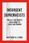 Insurgent Supremacists: The U.S. Far Right’s Challenge to State and Empire