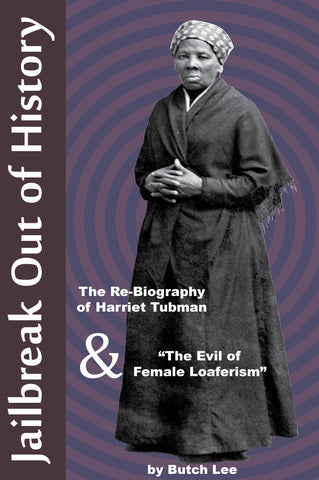 Jailbreak Out of History: The Re-Biography of Harriet Tubman, & "The Evil of Female Loaferism"