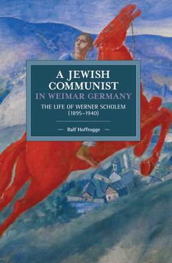 A Jewish Communist in Weimar Germany: The Life of Werner Scholem (1895–1940)