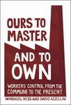 Ours to Master and to Own: Workers' Control from the Commune to the Present