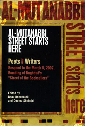 Al-Mutanabbi Street Starts Here: Poets and Writers Respond to the March 5th, 2007, Bombing of Baghdad's  "Street of the Booksellers "