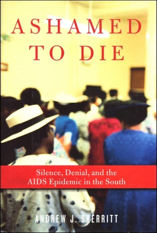 Ashamed to Die: Silence, Denial, and the AIDS Epidemic in the South