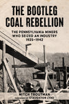 The Bootleg Coal Rebellion: The Pennsylvania Miners Who Seized an Industry, 1925–1942