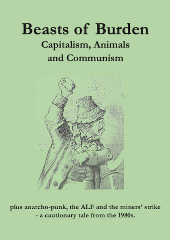 Beasts of Burden: Capitalism, Animals and Communism (plus, Anarcho-punk, the ALF and the miners' strike - A cautionary tale)