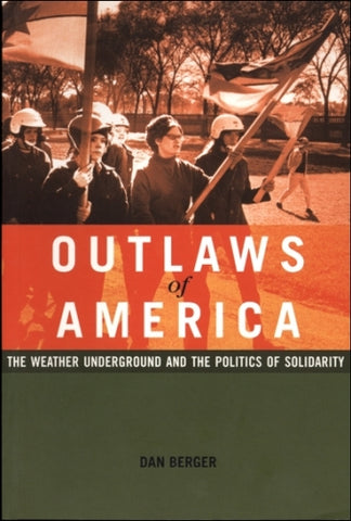 Outlaws of America: the Weather Underground and the Politics of Solidarity