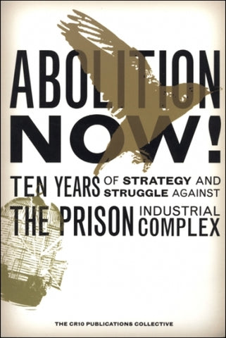 Abolition Now!: Ten Years of Strategy and Struggle Against the Prison Industrial Complex