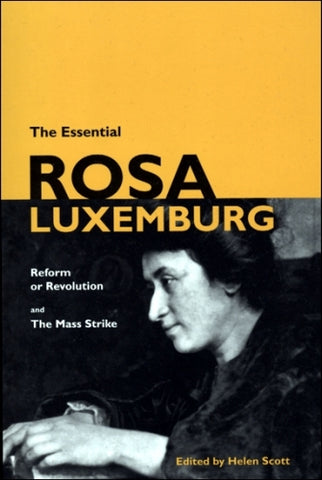 The Essential Rosa Luxemburg: Reform or Revolution and the Mass Strike