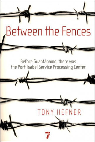 Between the Fences: Before Guantánamo, there was the Port Isabel Service Processing Center