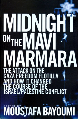 Midnight on the Mavi Marmara: The Attack on the Gaza Freedom Flotilla and How it Changed the Course of the Israel/Palestine Conflict