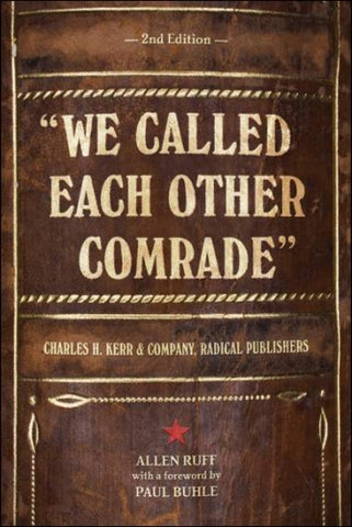 We Called Each Other Comrade;: Charles H. Kerr & Company, Radical Publishers