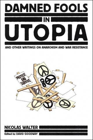 Damned Fools In Utopia: And Other Writings on Anarchism and War Resistance