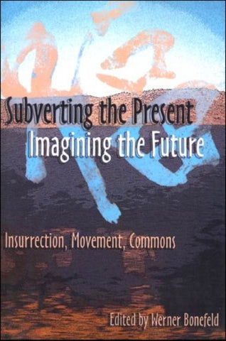 Subverting the Present, Imagining the Future: Insurrection, Movement, Commons