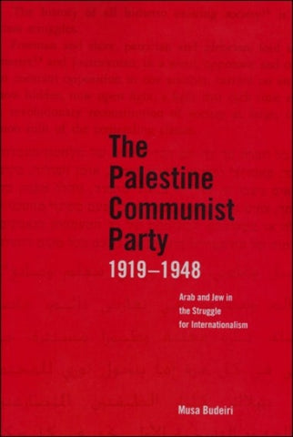 The Palestine Communist Party 1919-1948: Arab and Jew in the Struggle for Internationalism