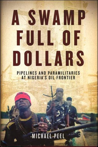 A Swamp Full of Dollar: Pipelines and Paramilitaries at Nigeria's Oil Frontier