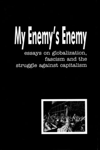 My Enemy's Enemy: essays on globalization, fascism and the struggle against capitalism