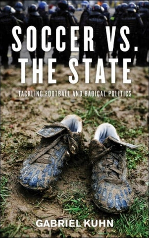 Soccer vs. the State: Tackling Football and Radical Politics