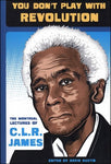 You Don't Play With Revolution: The Montreal Lectures of C.L.R. James