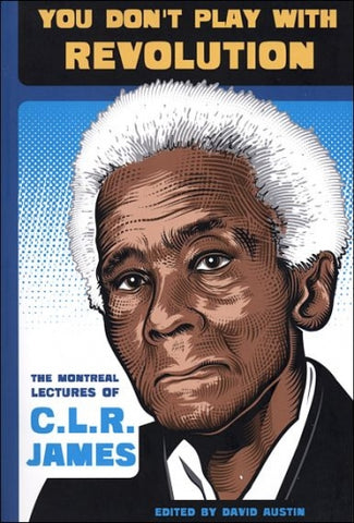 You Don't Play With Revolution: The Montreal Lectures of C.L.R. James