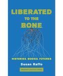 Liberated to the Bone: Histories. Bodies. Futures.