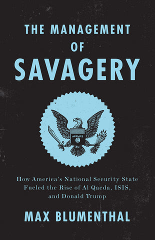 The Management of Savagery: How America’s National Security State Fueled the Rise of Al Qaeda, ISIS, and Donald Trump