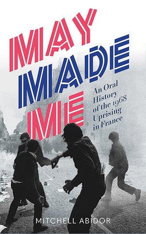 May Made Me:An Oral History of the 1968 Uprising in France