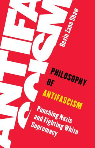 Philosophy of Antifascism: Punching Nazis and Fighting White Supremacy