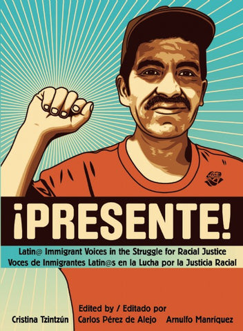 Presente! Latin@ Immigrant Voices in the Struggle for Racial Justice / Voces de Inmigrantes Latin@s en la Lucha por la Justicia Racial