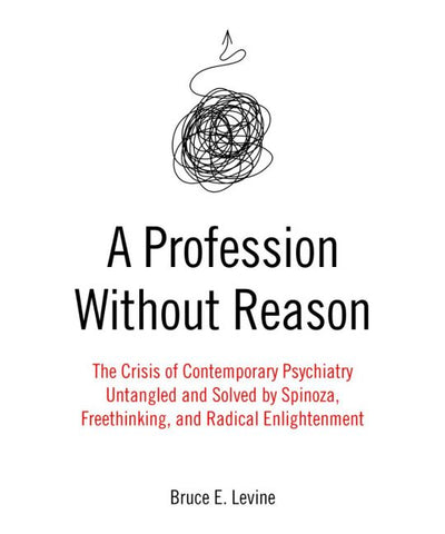 A Profession Without Reason: The Crisis of Contemporary Psychiatry—Untangled and Solved by Spinoza, Freethinking, and Radical Enlightenment