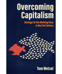 Overcoming Capitalism: Strategy for the Working Class in the 21st Century