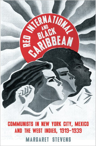Red International and Black Caribbean: Communists in New York City, Mexico and the West Indies, 1919-1939