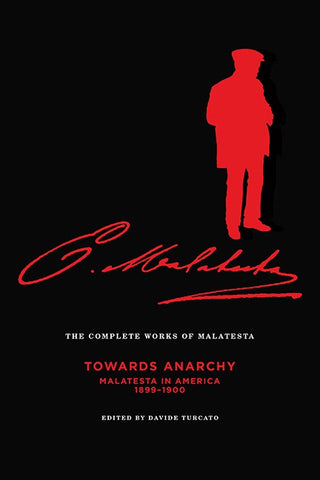 Complete Works of Malatesta, Vol. IV: Towards Anarchy: Malatesta in America, 1899–1900