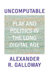 Uncomputable: Play and Politics In the Long Digital Age