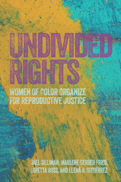 Undivided Rights: Women of Color Organizing for Reproductive Justice