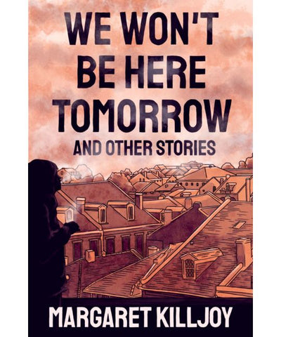 We Won't Be Here Tomorrow, and Other Stories